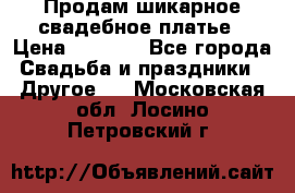 Продам шикарное свадебное платье › Цена ­ 7 000 - Все города Свадьба и праздники » Другое   . Московская обл.,Лосино-Петровский г.